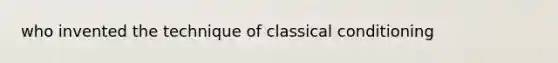who invented the technique of <a href='https://www.questionai.com/knowledge/kI6awfNO2B-classical-conditioning' class='anchor-knowledge'>classical conditioning</a>