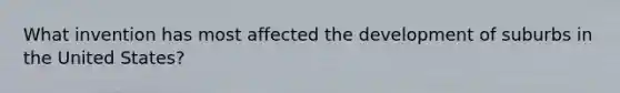 What invention has most affected the development of suburbs in the United States?