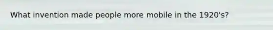 What invention made people more mobile in the 1920's?
