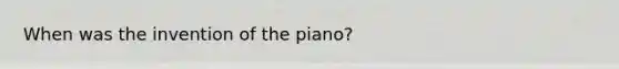 When was the invention of the piano?