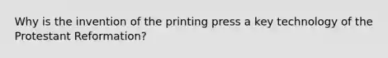 Why is the invention of the printing press a key technology of the Protestant Reformation?