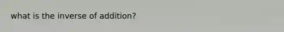 what is the inverse of addition?