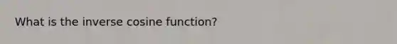 What is the inverse cosine function?