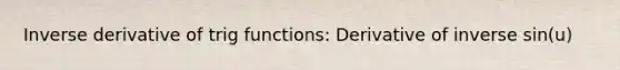 Inverse derivative of trig functions: Derivative of inverse sin(u)