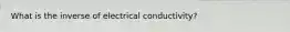 What is the inverse of electrical conductivity?