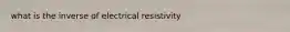 what is the inverse of electrical resistivity