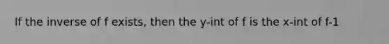 If the inverse of f exists, then the y-int of f is the x-int of f-1