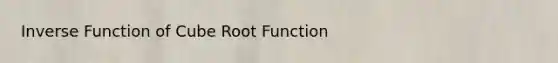 Inverse Function of Cube Root Function