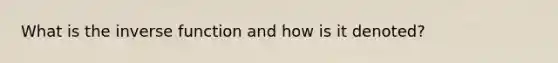 What is the inverse function and how is it denoted?