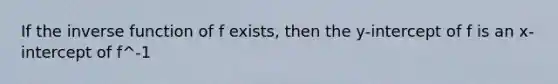 If the inverse function of f exists, then the y-intercept of f is an x-intercept of f^-1