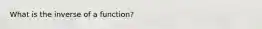 What is the inverse of a function?