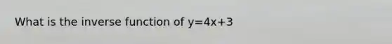 What is the inverse function of y=4x+3