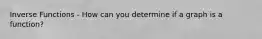 Inverse Functions - How can you determine if a graph is a function?