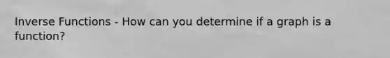 Inverse Functions - How can you determine if a graph is a function?