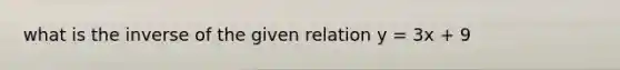 what is the inverse of the given relation y = 3x + 9