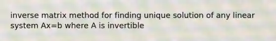 inverse matrix method for finding unique solution of any linear system Ax=b where A is invertible