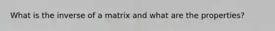 What is the inverse of a matrix and what are the properties?