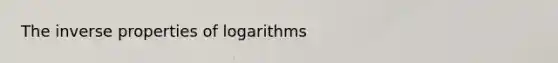 The inverse <a href='https://www.questionai.com/knowledge/kduxroCbS5-properties-of-logarithms' class='anchor-knowledge'>properties of logarithms</a>