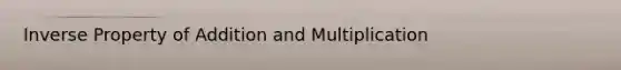 Inverse Property of Addition and Multiplication