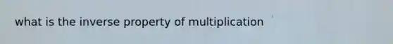 what is the inverse property of multiplication