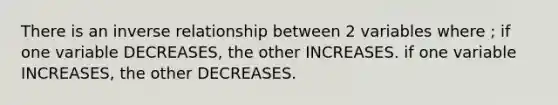 There is an <a href='https://www.questionai.com/knowledge/kc6KNK1VxL-inverse-relation' class='anchor-knowledge'>inverse relation</a>ship between 2 variables where ; if one variable DECREASES, the other INCREASES. if one variable INCREASES, the other DECREASES.