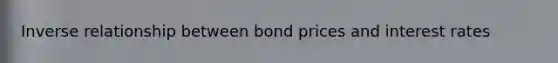 Inverse relationship between bond prices and interest rates