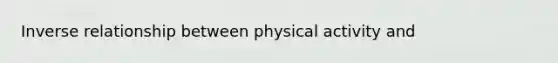 Inverse relationship between physical activity and