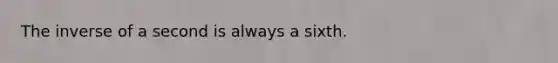 The inverse of a second is always a sixth.