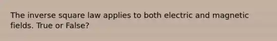 The inverse square law applies to both electric and <a href='https://www.questionai.com/knowledge/kqorUT4tK2-magnetic-fields' class='anchor-knowledge'>magnetic fields</a>. True or False?