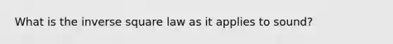 What is the inverse square law as it applies to sound?