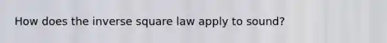 How does the inverse square law apply to sound?