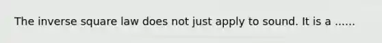 The inverse square law does not just apply to sound. It is a ......