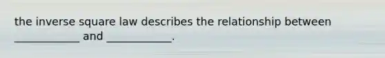 the inverse square law describes the relationship between ____________ and ____________.