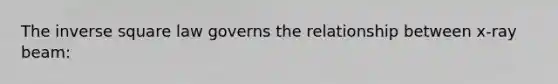 The inverse square law governs the relationship between x-ray beam: