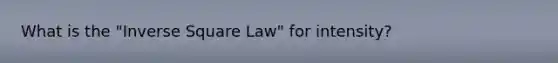 What is the "Inverse Square Law" for intensity?