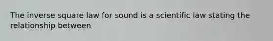 The inverse square law for sound is a scientific law stating the relationship between