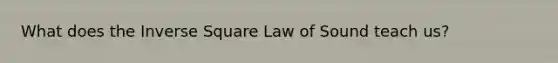 What does the Inverse Square Law of Sound teach us?