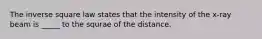 The inverse square law states that the intensity of the x-ray beam is _____ to the squrae of the distance.