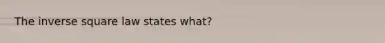 The inverse square law states what?