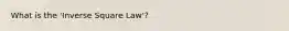 What is the 'Inverse Square Law'?