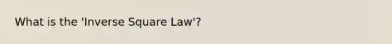 What is the 'Inverse Square Law'?