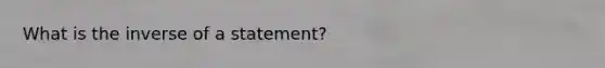 What is the inverse of a statement?