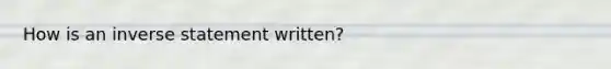 How is an inverse statement written?