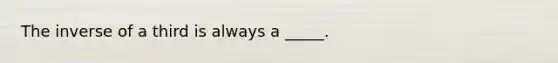 The inverse of a third is always a _____.