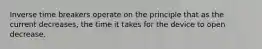 Inverse time breakers operate on the principle that as the current decreases, the time it takes for the device to open decrease.