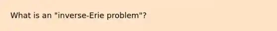 What is an "inverse-Erie problem"?