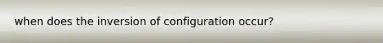 when does the inversion of configuration occur?