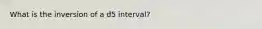 What is the inversion of a d5 interval?