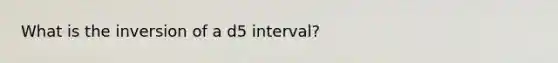 What is the inversion of a d5 interval?