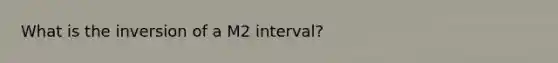 What is the inversion of a M2 interval?